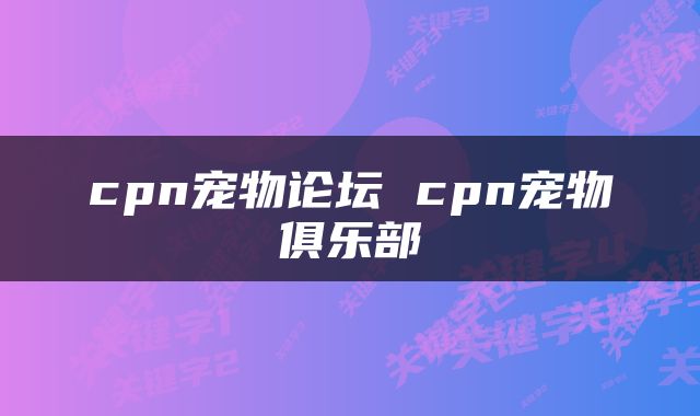 cpn宠物论坛 cpn宠物俱乐部