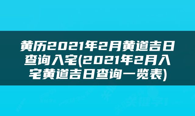 黄历2021年2月黄道吉日查询入宅(2021年2月入宅黄道吉日查询一览表)