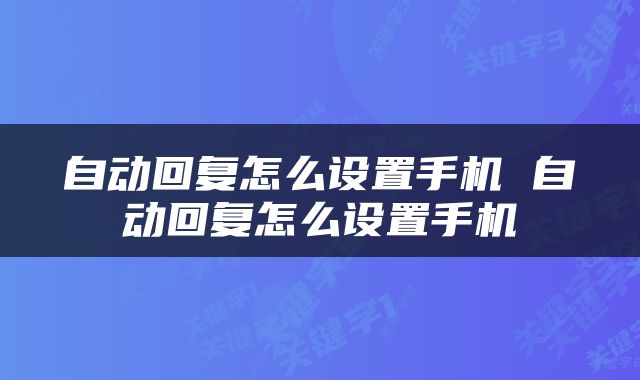 自动回复怎么设置手机 自动回复怎么设置手机