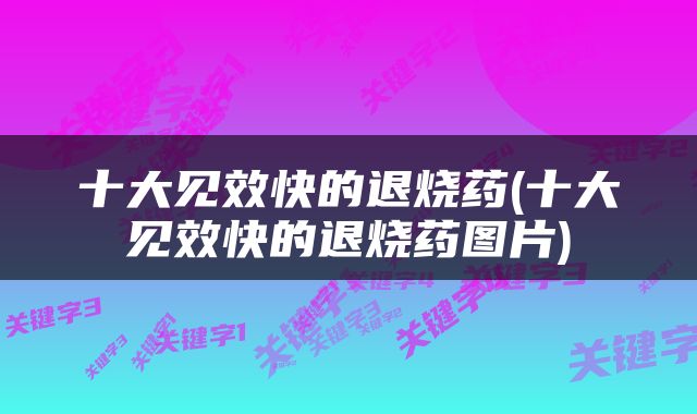 十大见效快的退烧药(十大见效快的退烧药图片)