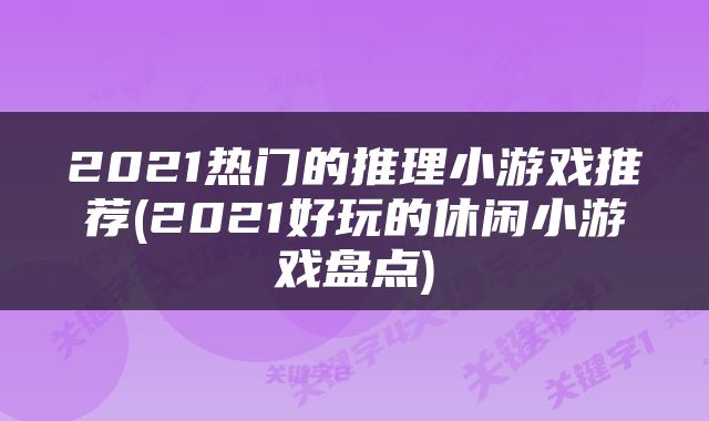 2021热门的推理小游戏推荐(2021好玩的休闲小游戏盘点)