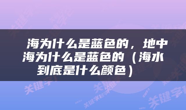  海为什么是蓝色的，地中海为什么是蓝色的（海水到底是什么颜色） 