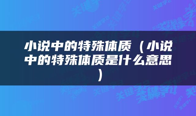小说中的特殊体质（小说中的特殊体质是什么意思）