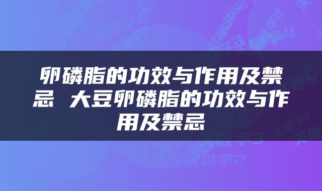卵磷脂的功效与作用及禁忌 大豆卵磷脂的功效与作用及禁忌