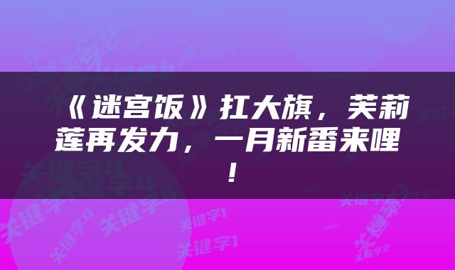 《迷宫饭》扛大旗，芙莉莲再发力，一月新番来哩！