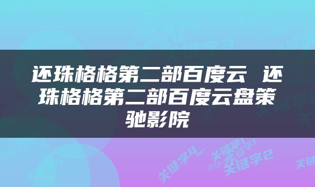 还珠格格第二部百度云 还珠格格第二部百度云盘策驰影院