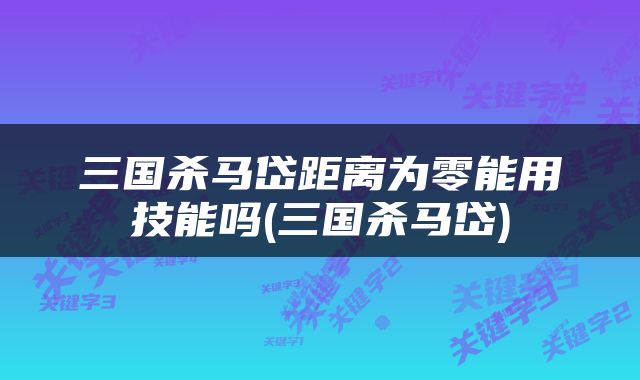 三国杀马岱距离为零能用技能吗(三国杀马岱)