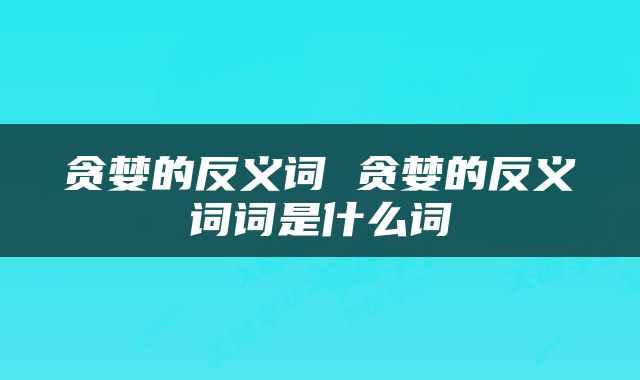 贪婪的反义词 贪婪的反义词词是什么词