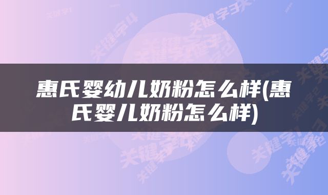 惠氏婴幼儿奶粉怎么样(惠氏婴儿奶粉怎么样)