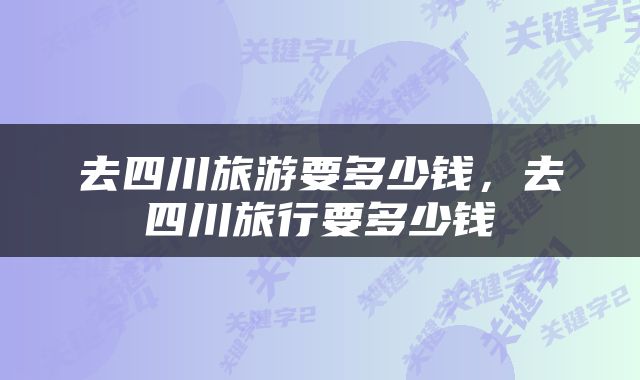 去四川旅游要多少钱，去四川旅行要多少钱