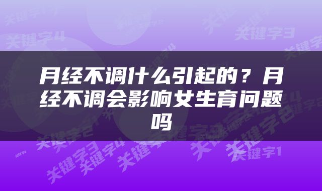 月经不调什么引起的？月经不调会影响女生育问题吗