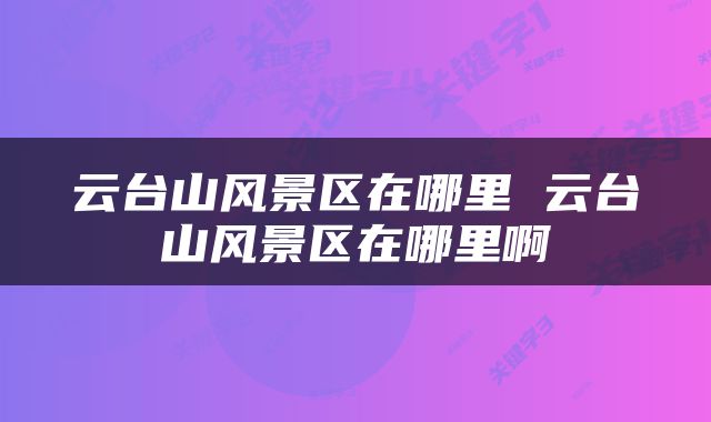 云台山风景区在哪里 云台山风景区在哪里啊