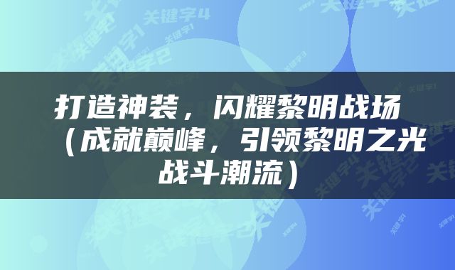 打造神装，闪耀黎明战场（成就巅峰，引领黎明之光战斗潮流）