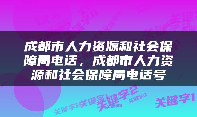 成都市人力资源和社会保障局电话，成都市人力资源和社会保障局电话号