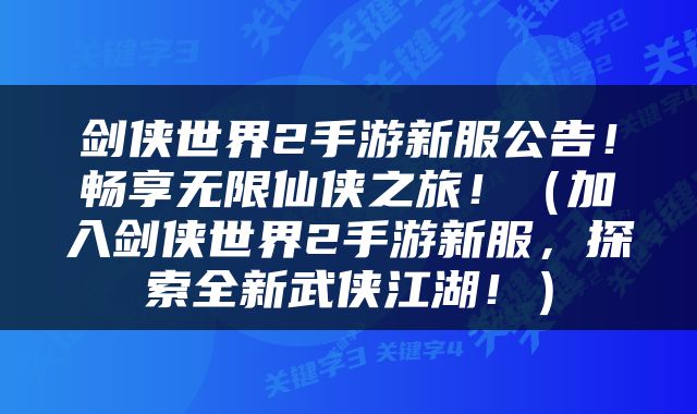 剑侠世界2手游新服公告！畅享无限仙侠之旅！（加入剑侠世界2手游新服，探索全新武侠江湖！）