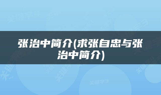 张治中简介(求张自忠与张治中简介)