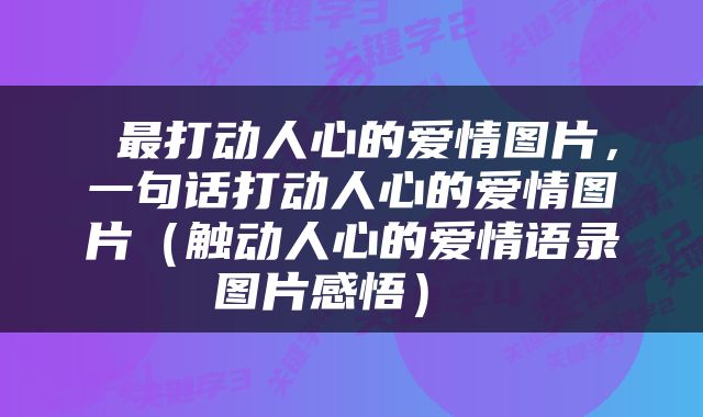  最打动人心的爱情图片，一句话打动人心的爱情图片（触动人心的爱情语录图片感悟） 