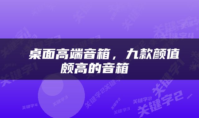  桌面高端音箱，九款颜值颇高的音箱 