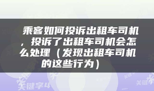  乘客如何投诉出租车司机，投诉了出租车司机会怎么处理（发现出租车司机的这些行为） 