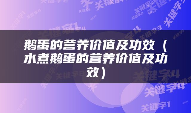 鹅蛋的营养价值及功效（水煮鹅蛋的营养价值及功效）