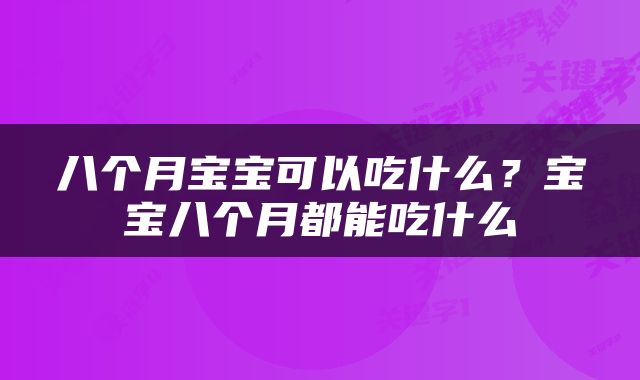 八个月宝宝可以吃什么？宝宝八个月都能吃什么