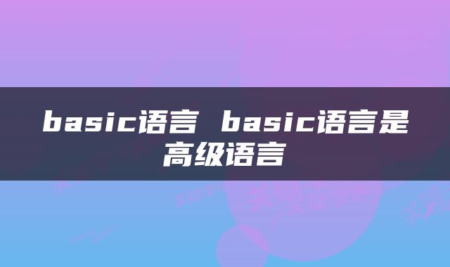 basic语言 basic语言是高级语言