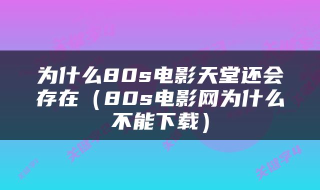 为什么80s电影天堂还会存在（80s电影网为什么不能下载）