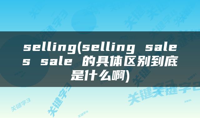 selling(selling sales sale 的具体区别到底是什么啊)
