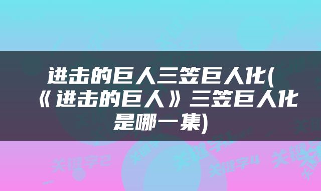 进击的巨人三笠巨人化(《进击的巨人》三笠巨人化是哪一集)