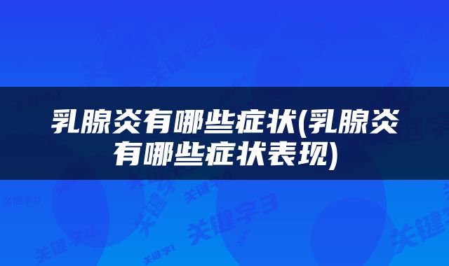 乳腺炎有哪些症状(乳腺炎有哪些症状表现)