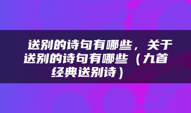  送别的诗句有哪些，关于送别的诗句有哪些（九首经典送别诗） 