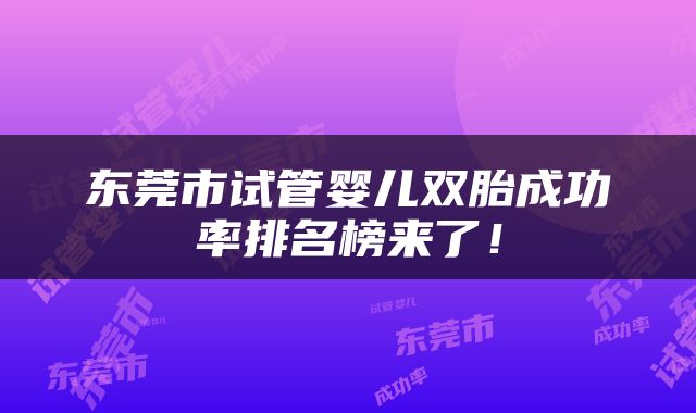 东莞市试管婴儿双胎成功率排名榜来了！