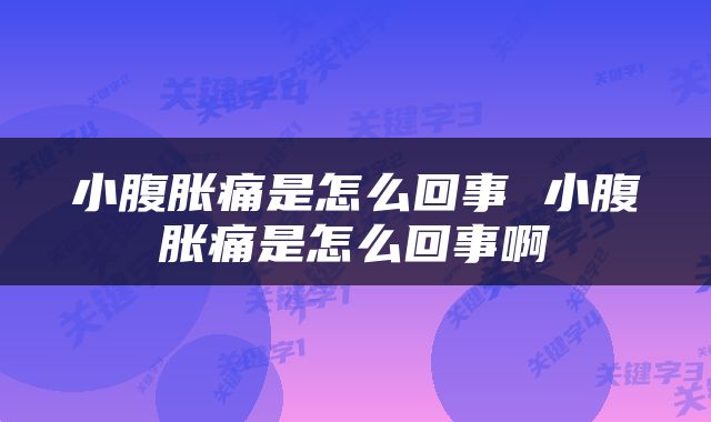 小腹胀痛是怎么回事 小腹胀痛是怎么回事啊