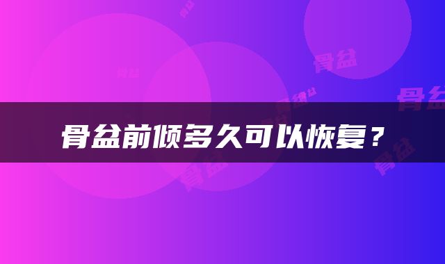 骨盆前倾多久可以恢复？