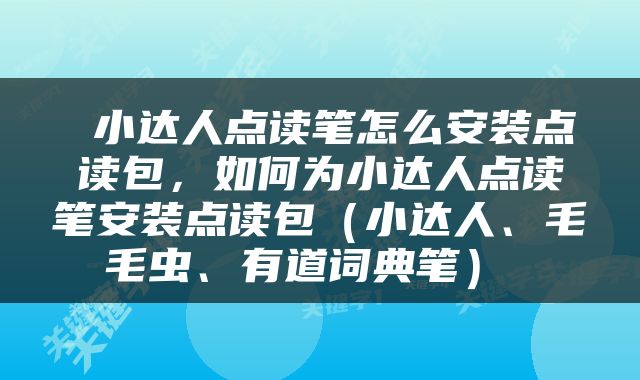  小达人点读笔怎么安装点读包，如何为小达人点读笔安装点读包（小达人、毛毛虫、有道词典笔） 