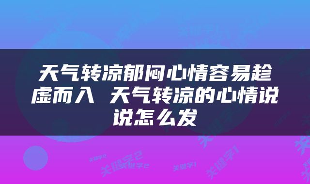 天气转凉郁闷心情容易趁虚而入 天气转凉的心情说说怎么发
