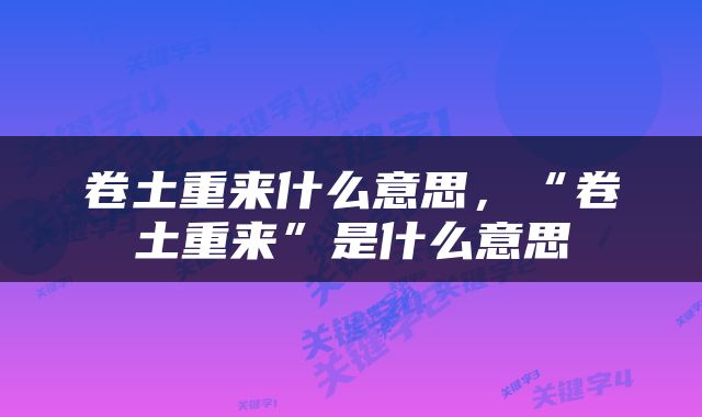 卷土重来什么意思，“卷土重来”是什么意思