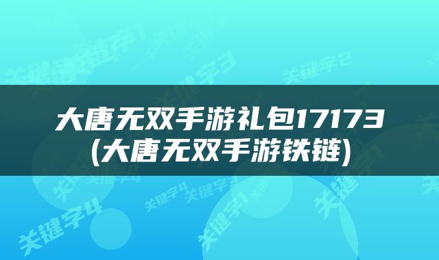大唐无双手游礼包17173(大唐无双手游铁链)