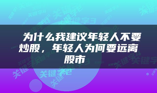  为什么我建议年轻人不要炒股，年轻人为何要远离股市 