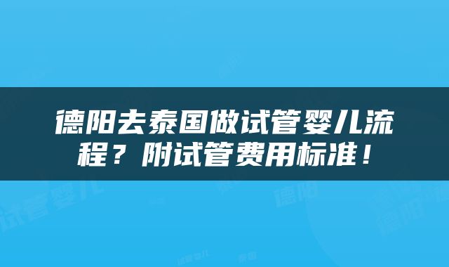 德阳去泰国做试管婴儿流程？附试管费用标准！