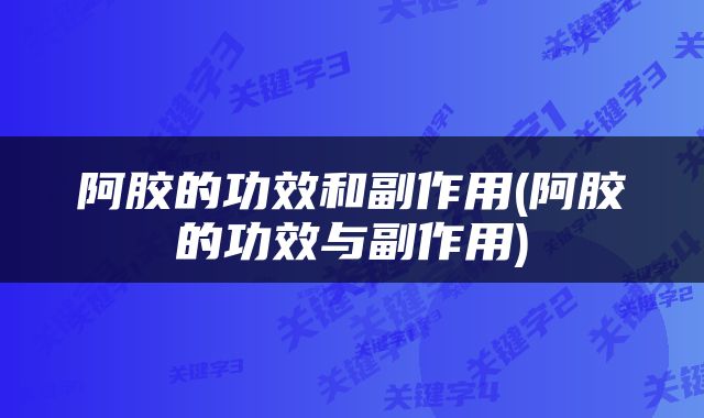 阿胶的功效和副作用(阿胶的功效与副作用)