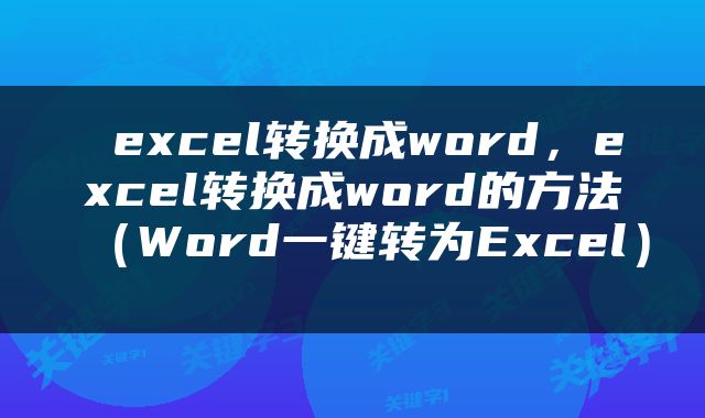  excel转换成word，excel转换成word的方法（Word一键转为Excel） 