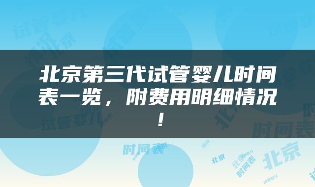 北京第三代试管婴儿时间表一览，附费用明细情况！