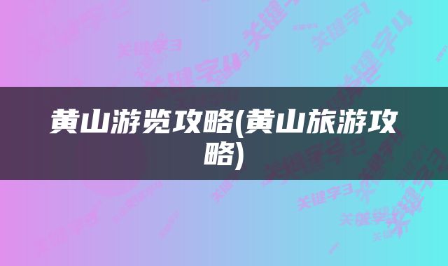 黄山游览攻略(黄山旅游攻略)