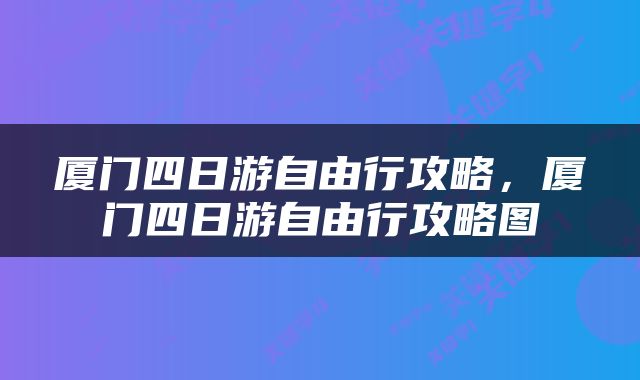 厦门四日游自由行攻略，厦门四日游自由行攻略图