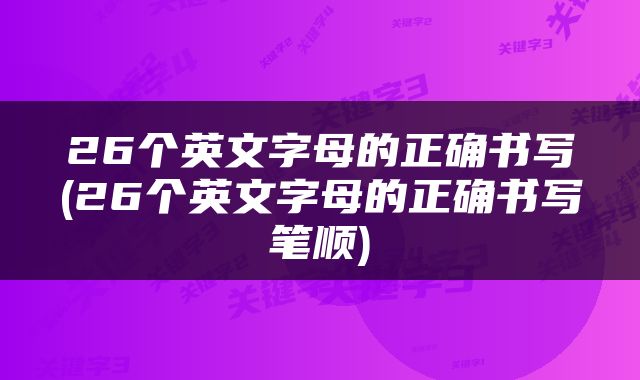 26个英文字母的正确书写(26个英文字母的正确书写笔顺)