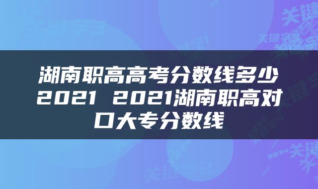湖南职高高考分数线多少2021 2021湖南职高对口大专分数线