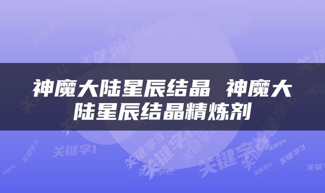 神魔大陆星辰结晶 神魔大陆星辰结晶精炼剂