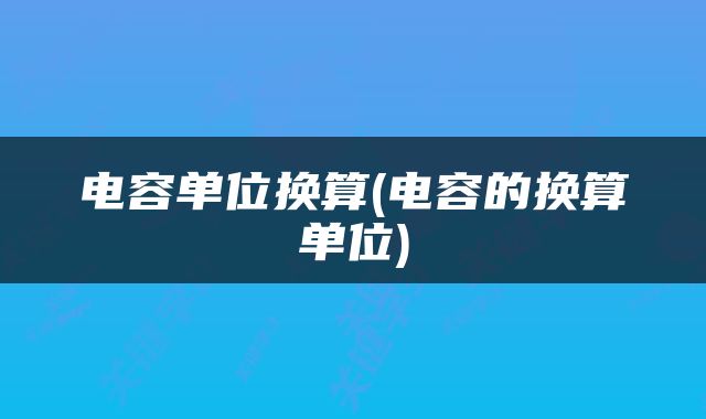 电容单位换算(电容的换算单位)