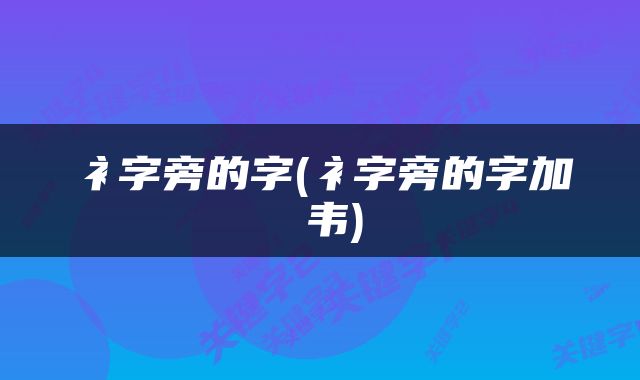 衤字旁的字(衤字旁的字加 韦)
